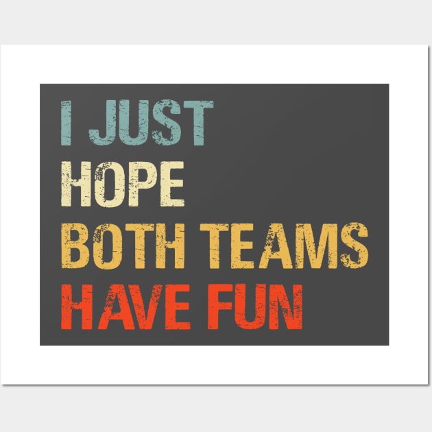 I Just Hope Both Teams Have Fun Funny Gift Shirt Wall Art by HomerNewbergereq